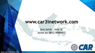 www.car3inetwork.com
Sms ketik : Info 3i
kirim ke 0812 9989413
www.car3inetwork.com
 