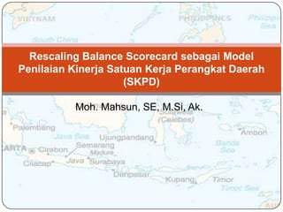 Moh. Mahsun, SE, M.Si, Ak. Rescaling Balance Scorecard sebagai Model Penilaian Kinerja Satuan Kerja Perangkat Daerah (SKPD)  