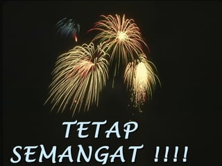 TETAPTETAP
SEMANGAT !!!!SEMANGAT !!!!
 