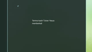z
Terima kasih Tuhan Yesus
memberkati
 