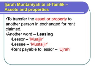 Ijarah Muntahiyah bi al-Tamlik – Assets and propertiesTo transfer the asset or property to another person in exchanged for rent claimed. 