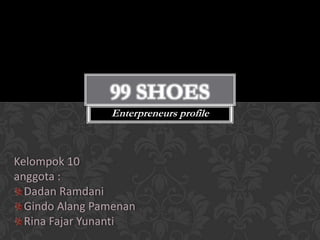 99 SHOES
                Enterpreneurs profile



Kelompok 10
anggota :
  Dadan Ramdani
  Gindo Alang Pamenan
  Rina Fajar Yunanti
 