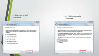 5. Pilih type virtual
hard drive
6. Pilih Dynamically
Allocated
 