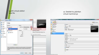 9.pilih virtual cd/dvd
disk file
10. Setelah itu jalankan
virtual machinenya
 
