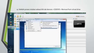 17. Selelah proses instalasi selesai klik tab devices > CD/DVD > Remove from virtual drive
 