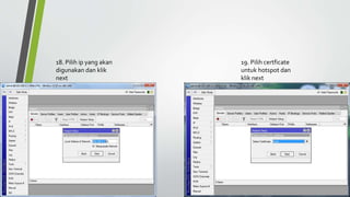 18. Pilih ip yang akan
digunakan dan klik
next
19. Pilih certficate
untuk hotspot dan
klik next
 