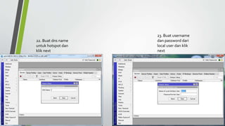 22. Buat dns name
untuk hotspot dan
klik next
23. Buat username
dan password dari
local user dan klik
next
 