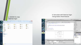 5. Setelah itu copy
halaman login
6. Kemudian edit halaman login
mengunakan dreamweaver
 