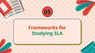 Frameworks for
Studying SLA
05
 