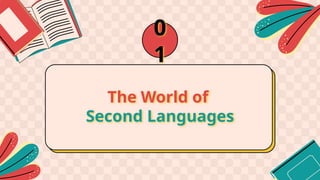 The World of
Second Languages
0
1
 
