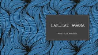 HAKIKAT AGAMA
Oleh : Erik Maulana
 