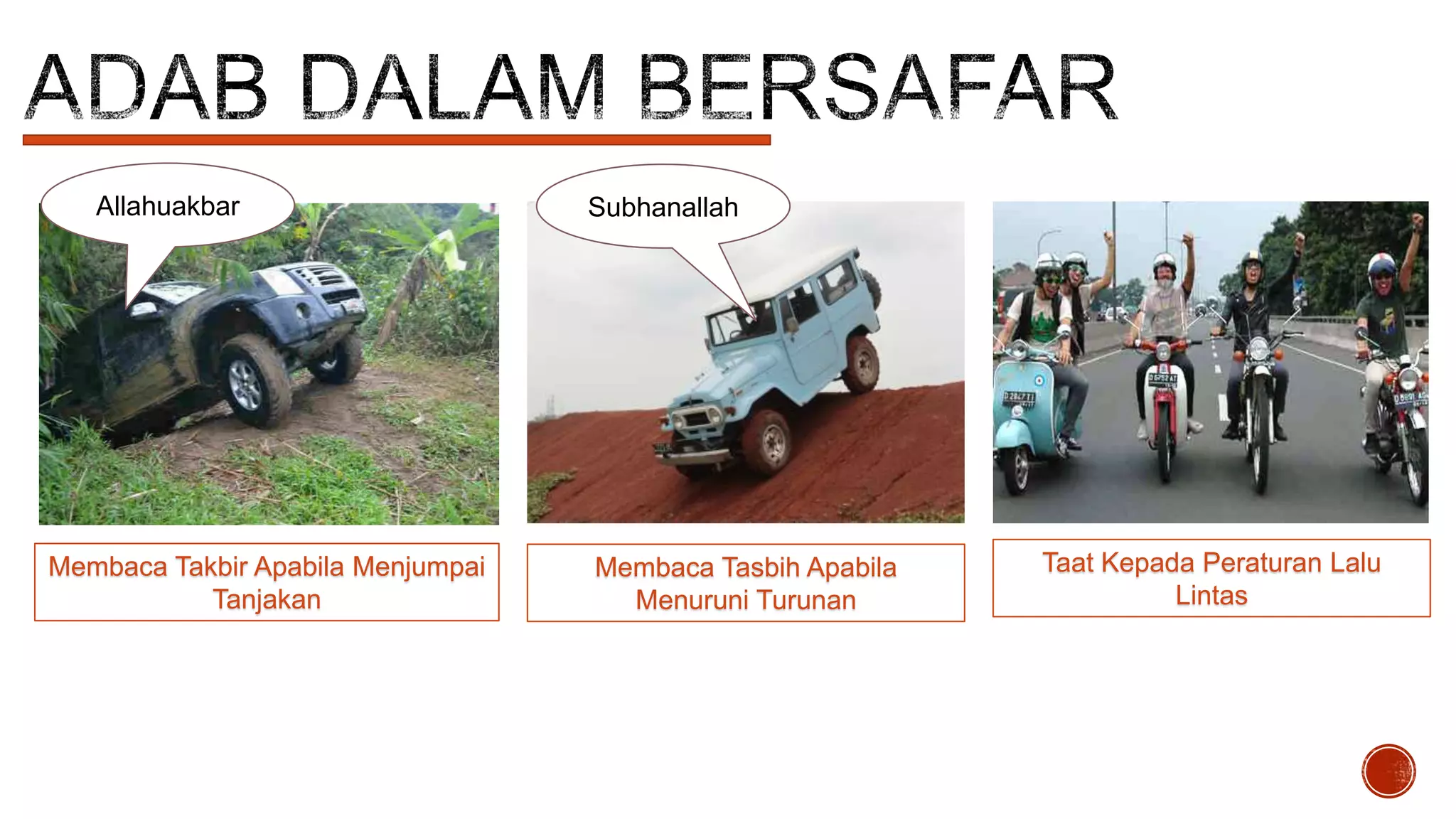 Allahuakbar

Membaca Takbir Apabila Menjumpai
Tanjakan

Subhanallah

Membaca Tasbih Apabila
Menuruni Turunan

Taat Kepada Peraturan Lalu
Lintas

 