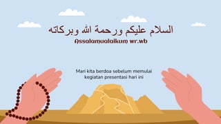 ‫وبركاته‬ ‫هللا‬ ‫ورحمة‬ ‫عليكم‬ ‫السالم‬
Assalamualaikum wr.wb
Mari kita berdoa sebelum memulai
kegiatan presentasi hari ini
 