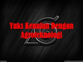 Yuks Kenalan Dengan
   Agroteknologi
 