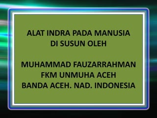 ALAT INDRA PADA MANUSIA
DI SUSUN OLEH

MUHAMMAD FAUZARRAHMAN
FKM UNMUHA ACEH
BANDA ACEH. NAD. INDONESIA

 