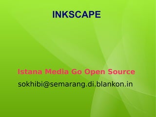 INKSCAPE




Istana Media Go Open Source
sokhibi@semarang.di.blankon.in
 