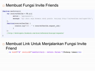    Membuat Fungsi Invite Friends




   Membuat Link Untuk Menjalankan Fungsi Invite
    Friend
 