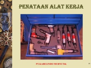 Penataan Alat Kerja
PT.KABELINDO MURNI Tbk 19
 