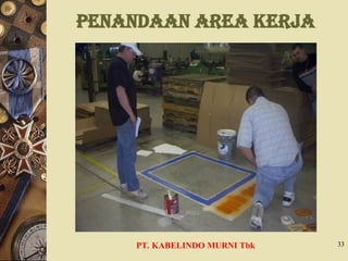 Penandaan Area Kerja
PT. KABELINDO MURNI Tbk 33
 