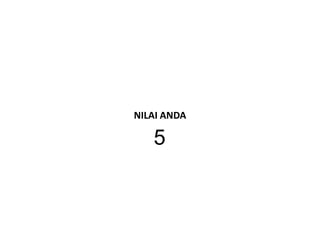 NILAI ANDA

   5
 