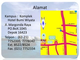Alamat
Kampus : Komplek
Hotel Bumi Wiyata
Jl. Margonda Raya
PO.BoX.1045
Depok 16423
Telpon : (62-21)
7752335, 7778040
Ext. 8522/8524
Fax. (021) 7752334
 
