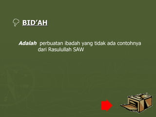 BID’AH Adalah   perbuatan ibadah yang tidak ada contohnya dari Rasulullah SAW 