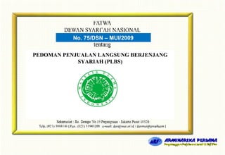 No. 75/DSN – MUI/2009
PEDOMAN PENJUALAN LANGSUNG BERJENJANG
SYARIAH (PLBS)

 