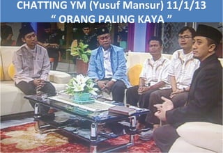 CHATTING YM (Yusuf Mansur) 11/1/13
“ ORANG PALING KAYA ”

 