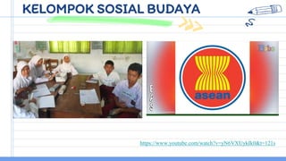KELOMPOK SOSIAL BUDAYA
https://www.youtube.com/watch?v=yN6VXUykIk0&t=121s
 