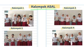 Kelompok ASAL
Kelompok 2 Kelompok 4
Kelompok 1 Kelompok 3
 