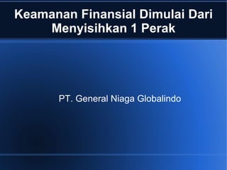 Keamanan Finansial Dimulai Dari Menyisihkan 1 Perak PT. General Niaga Globalindo 