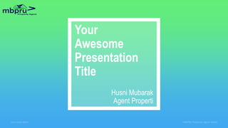 Your
Awesome
Presentation
Title
Husni Mubarak
Agent Properti
Your Date Here MBPRU Property Agent Jambi
 