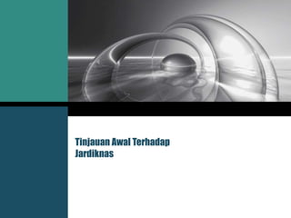 Tinjauan Awal Terhadap
Jardiknas
 