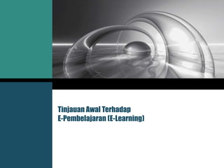 Tinjauan Awal Terhadap
E-Pembelajaran (E-Learning)
 