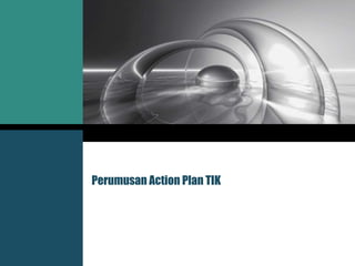 Perumusan Action Plan TIK
 