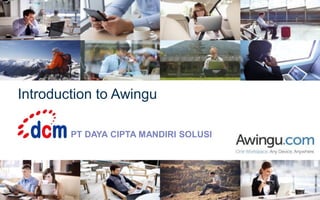 Introduction to Awingu
PT DAYA CIPTA MANDIRI SOLUSI
 