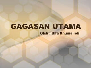 GAGASAN UTAMA
Oleh : Ulfa Khumairoh
 