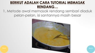 1. Metode awal memasak rendang sembari diaduk
pelan-pelan, isi santannya masih besar
Next
…
Back
…
 