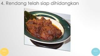 4. Rendang telah siap dihidangkan
Next
…
Back
…
 