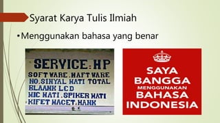 Syarat Karya Tulis Ilmiah
•Menggunakan bahasa yang benar
 