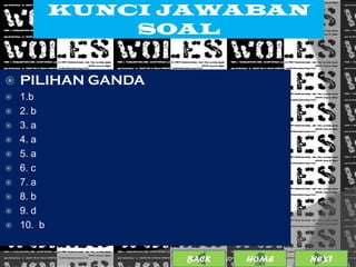 KUNCI JAWABAN
                SOAL


   PILIHAN GANDA
   1.b
   2. b
   3. a
   4. a
   5. a
   6. c
   7. a
   8. b
   9. d
   10. b


                    BACK             16
                           25/01/2013 OME
                                    H       NEXT
 