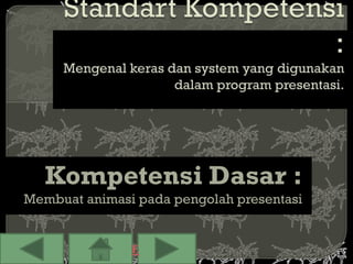 Kompetensi Dasar :
Membuat animasi pada pengolah presentasi
 