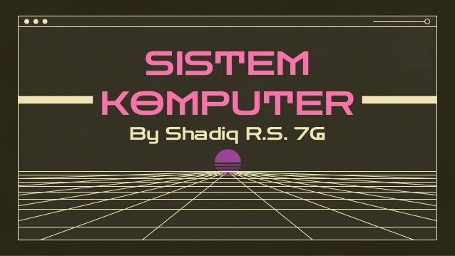 SISTEM
KOMPUTER
By Shadiq R.S. 7G
 