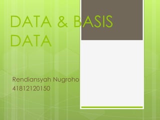 DATA & BASIS
DATA

Rendiansyah Nugroho
41812120150
 