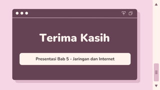 Terima Kasih
Presentasi Bab 5 - Jaringan dan Internet
 