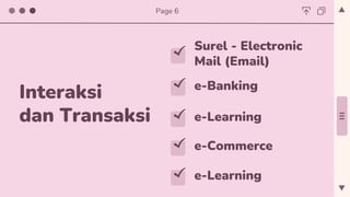 Surel - Electronic
Mail (Email)
Interaksi
dan Transaksi
Page 6
e-Banking
e-Learning
e-Commerce
e-Learning
 