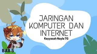 JARINGAN
KOMPUTER DAN
INTERNET
KayyasahNayla7G
BAB5
 