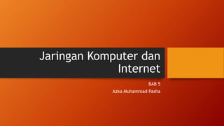 Jaringan Komputer dan
Internet
BAB 5
Azka Muhammad Pasha
 