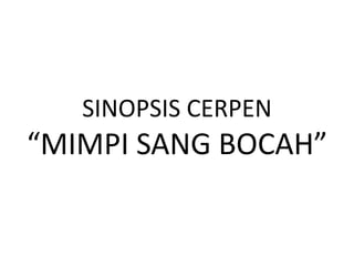 SINOPSIS CERPEN
“MIMPI SANG BOCAH”
 