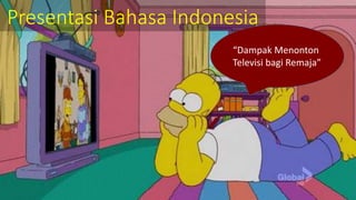 Presentasi Bahasa Indonesia
“Dampak Menonton
Televisi bagi Remaja”
 